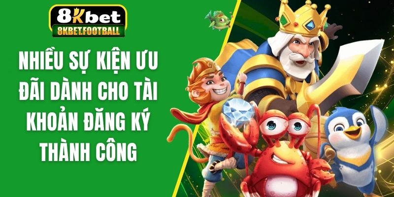 Nhiều sự kiện ưu đãi dành cho tài khoản đăng ký thành công