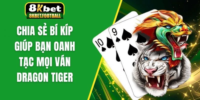 Chia sẻ bí kíp giúp bạn oanh tạc mọi ván Dragon Tiger